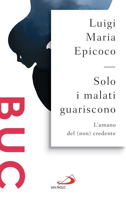 Solo i malati guariscono. L'umano del (non) credente - Luigi Maria Epicoco - ebook