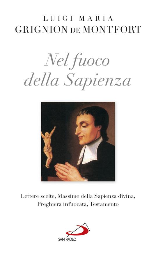Nel fuoco della sapienza. Lettere scelte, Massime della Sapienza divina, Preghiera infuocata, Testamento - Louis-Marie Grignion de Montfort - ebook