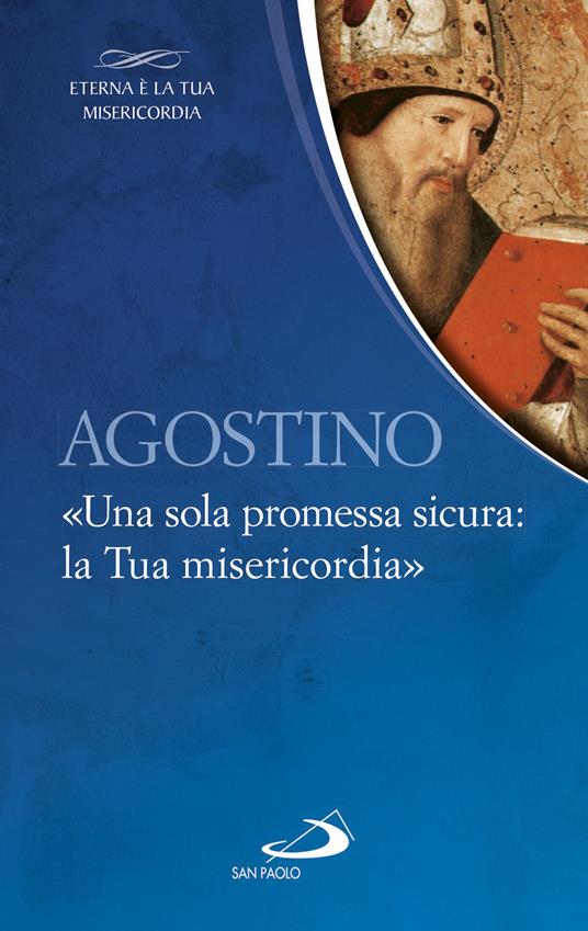 Agostino. «Una sola promessa sicura: la Tua misericordia» - Agostino (sant'),Giuliano Vigini - ebook