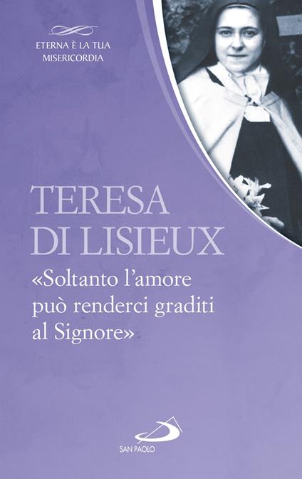 Teresa di Lisieux. «Soltanto l'amore può renderci graditi al Signore» - Di Lisieux Teresa - ebook
