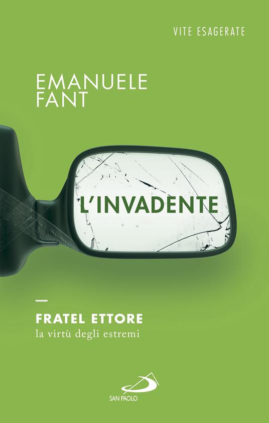 L' invadente. Fratel Ettore, la virtù degli estremi - Emanuele Fant - ebook