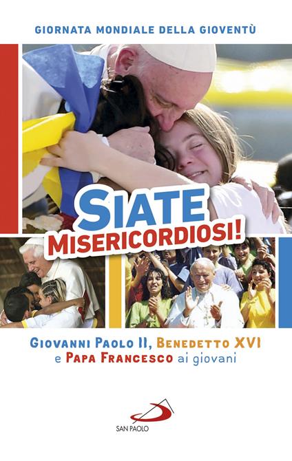 Siate misericordiosi! Giovanni Paolo II, Benedetto XVI e Papa Francesco ai giovani. Giornata Mondiale della Gioventù - AA.VV.,Alessandro Amapani - ebook