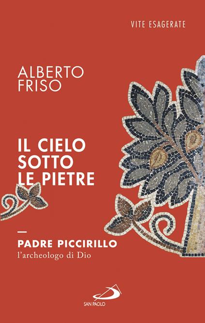 Il cielo sotto le pietre. Padre Piccirillo, l'archeologo di Dio - Alberto Friso - ebook