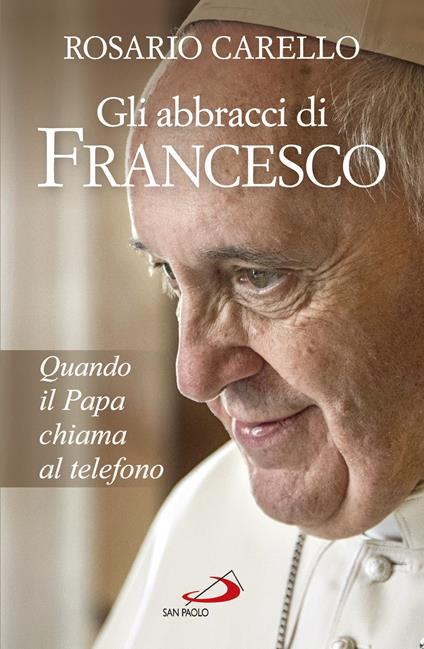 Gli abbracci di Francesco. Quando il papa chiama al telefono - Rosario Carello - ebook