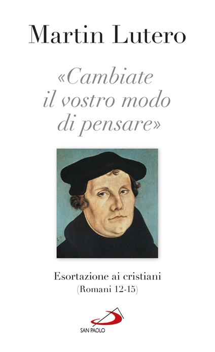 «Cambiate il vostro modo di pensare» Esortazioni ai cristiani (Romani 13-15) - Martin Lutero - ebook