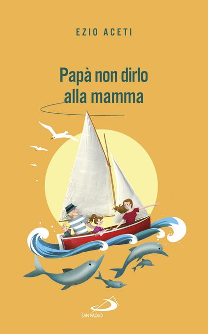 Papà non dirlo alla mamma. Segreti per il futuro - Ezio Aceti - ebook