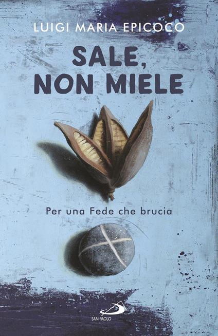 Sale, non miele. Per una Fede che brucia - Luigi Maria Epicoco - ebook