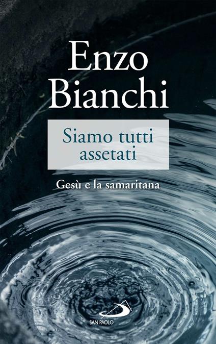 Siamo tutti assetati. Gesù e la samaritana - Enzo Bianchi - ebook