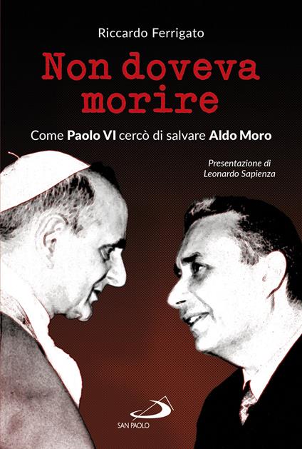 Non doveva morire. Come Paolo VI cercò di salvare Aldo Moro - Riccardo Ferrigato - ebook