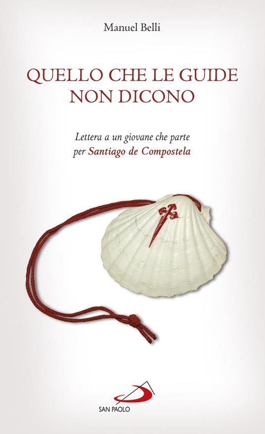Quello che le guide non dicono. Lettera a un giovane che parte per Santiago de Compostela - Manuel Belli - ebook