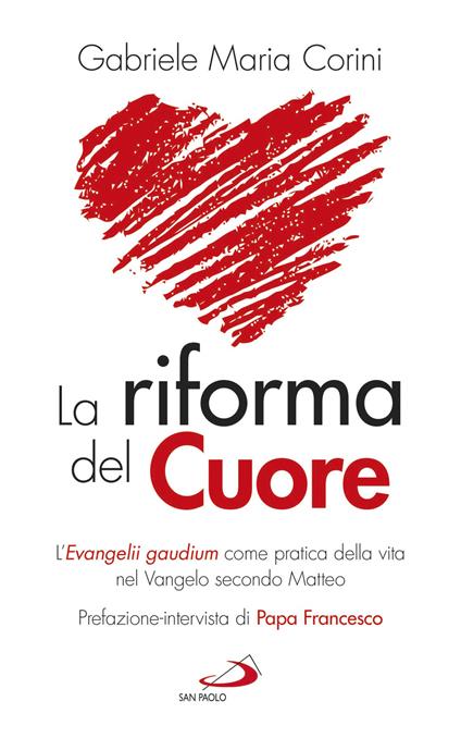 La riforma del cuore. L'Evangelii gaudium come pratica della vita nel Vangelo secondo Matteo - Gabriele Maria Corini - ebook