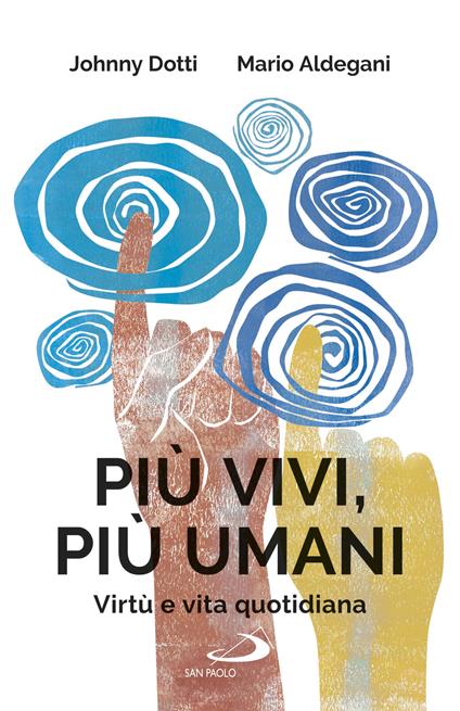 Più vivi, più umani. Virtù e vita quotidiana - Mario Aldegani,Johnny Dotti - ebook