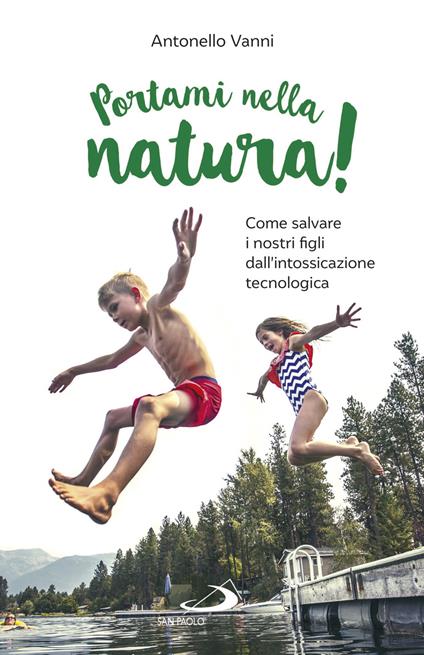 Portami nella natura! Come salvare i nostri figli dall'intossicazione tecnologica - Antonello Vanni - ebook
