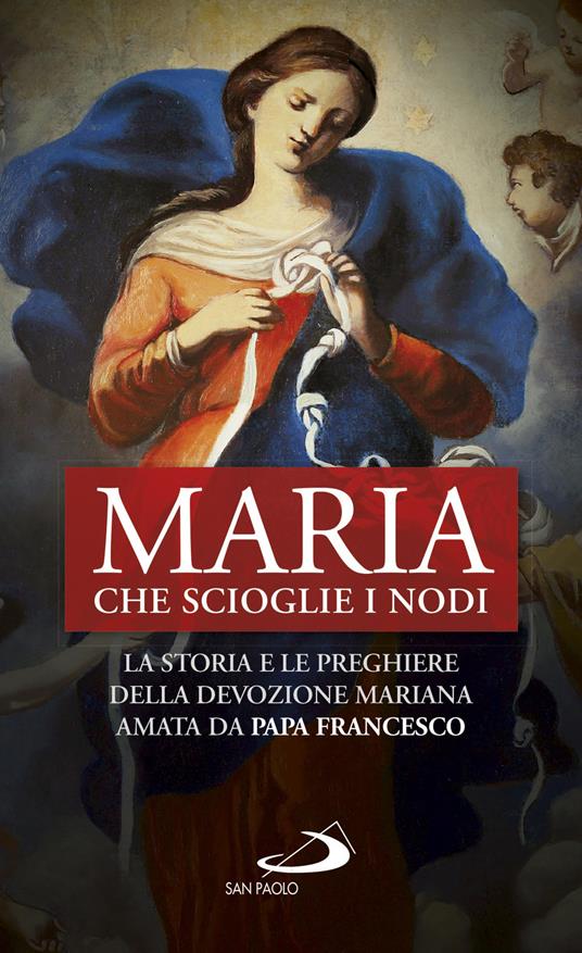 Maria che scioglie i nodi. La storia e le preghiere della devozione mariana amata da papa Francesco - Natale Benazzi - ebook