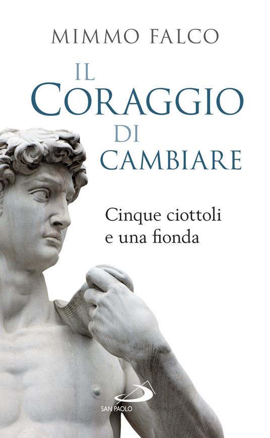 Il coraggio di cambiare. Cinque ciottoli e una fionda - Mimmo Falco - ebook