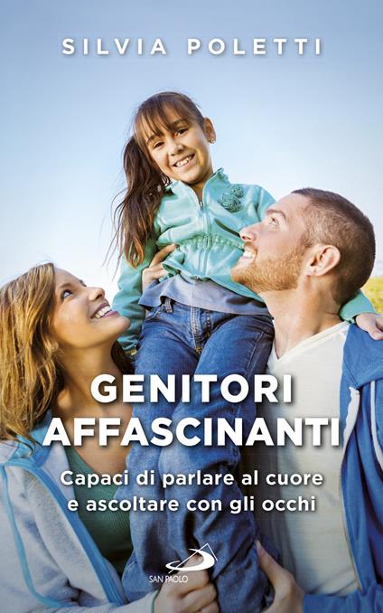 Genitori affascinanti. Capaci di parlare al cuore e ascoltare con gli occhi - Silvia Poletti - copertina