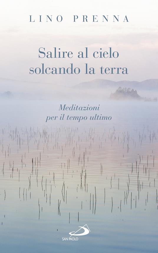 Salire al cielo solcando la terra. Meditazioni sul tempo ultimo - Lino Prenna - copertina
