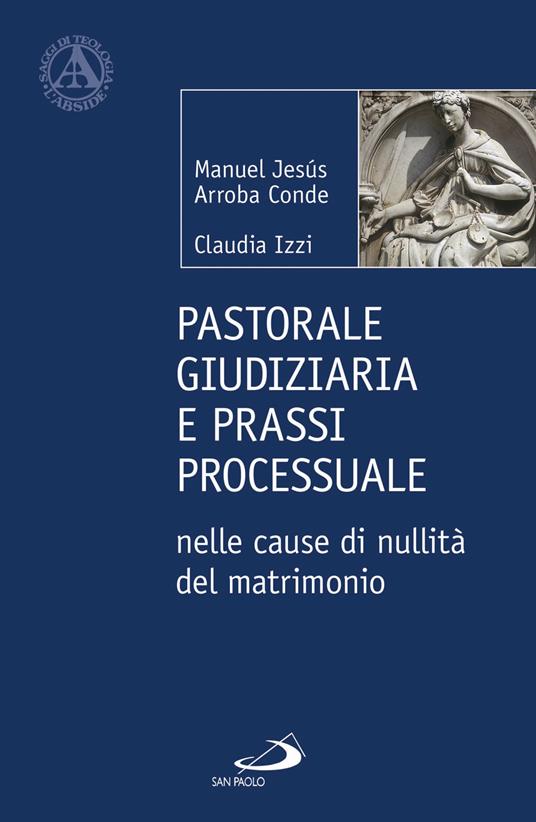 Pastorale giudiziaria e prassi processurale nelle cause di nullità del matrimonio - Dopo la riforma operata con il Motu proprio Mitis Iudex Dominus Iesus - Manuel Jesús Arroba Conde,Claudia Izzi - copertina