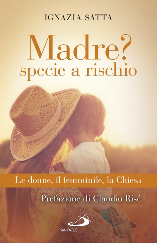 Madre? Specie a rischio. Le donne, il femminile, la Chiesa - Ignazia Satta - copertina