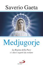 Medjugorje. La Regina della pace e i dieci segreti da svelare