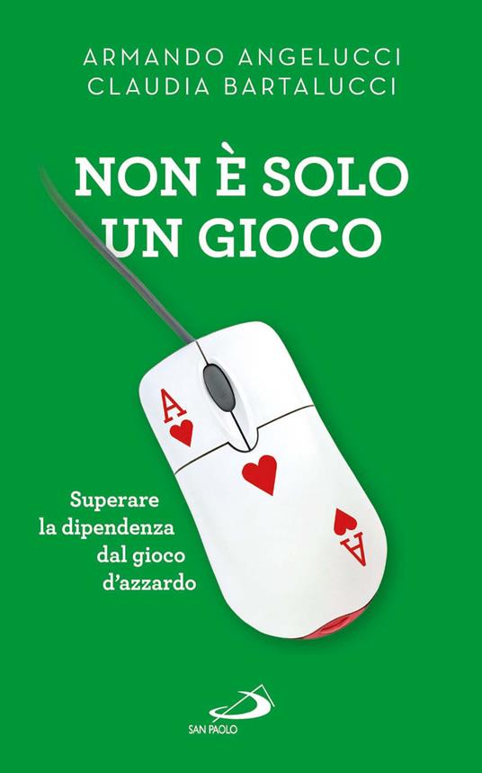 Non è solo un gioco. Superare la dipendenza dal gioco d’azzardo - Armando Angelucci,Claudia Bartalucci - copertina