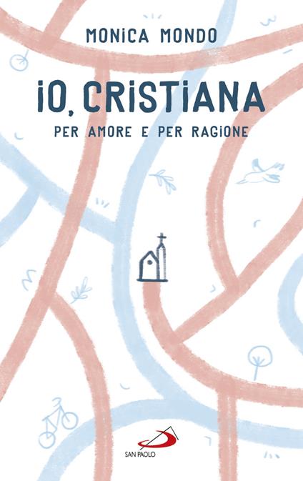 Io, cristiana. Per amore e per ragione - Monica Mondo - copertina