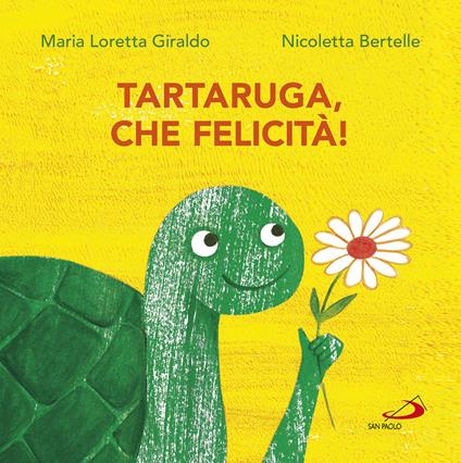 Tartaruga, che felicità! - Maria Loretta Giraldo,Nicoletta Bertelle - copertina
