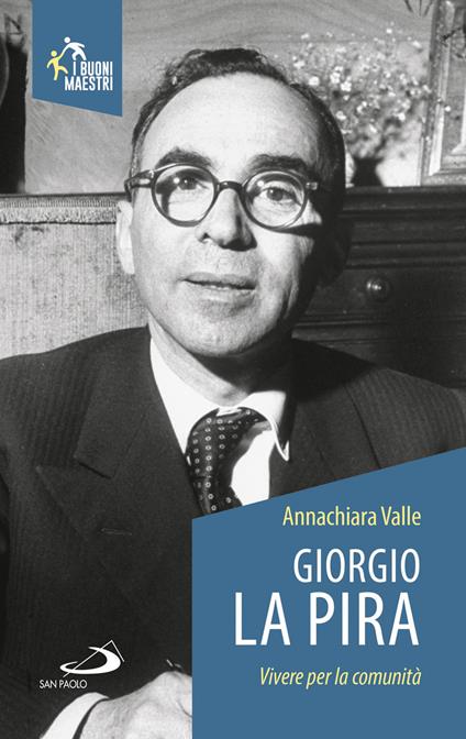 Giorgio La Pira. Vivere per la comunità - Annachiara Valle - copertina