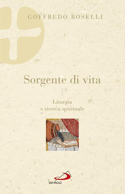 Sorgente di vita. Liturgia e ricerca spirituale - Goffredo Boselli - copertina