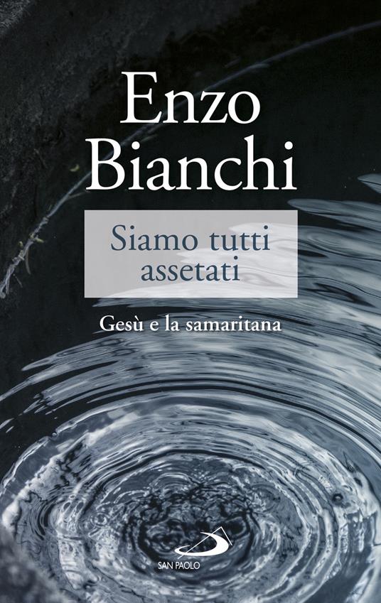 Siamo tutti assetati. Gesù e la samaritana - Enzo Bianchi - copertina