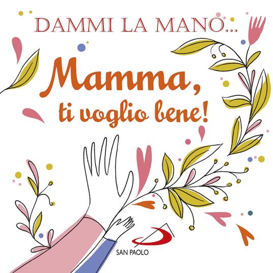 Dammi la mano... Mamma, ti voglio bene! Ediz. illustrata - Francesca Carabelli - copertina