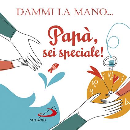 Dammi la mano... Papà, sei speciale! Ediz. illustrata - Francesca Carabelli - copertina