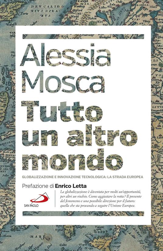 Tutto un altro mondo. Globalizzazione e innovazione tecnologica: la strada europea - Alessia Mosca - copertina
