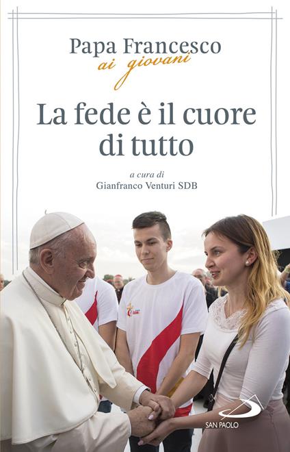 La fede è il cuore di tutto - Francesco (Jorge Mario Bergoglio),Gianfranco Venturi - copertina