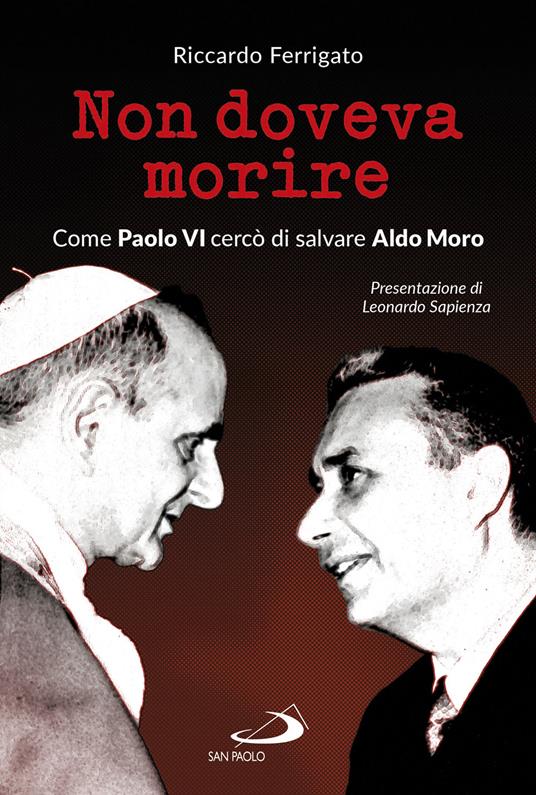 Non doveva morire. Come Paolo VI cercò di salvare Aldo Moro - Riccardo Ferrigato - copertina