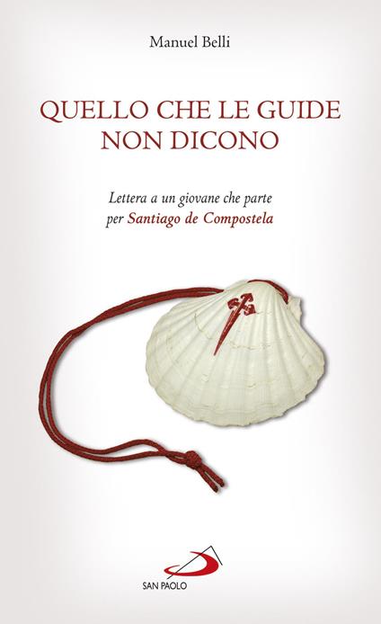 Quello che le guide non dicono. Lettera a un giovane che parte per Santiago de Compostela - Manuel Belli - copertina