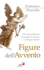 Figure dell'Avvento. Giovanni il Battista, Giuseppe di Nazaret, la Vergine Madre