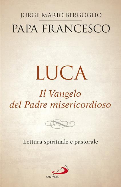 Luca. Il vangelo del padre misericordioso. Lettura spirituale e pastorale - Francesco (Jorge Mario Bergoglio) - copertina