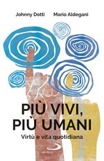 Più vivi, più umani. Virtù e vita quotidiana