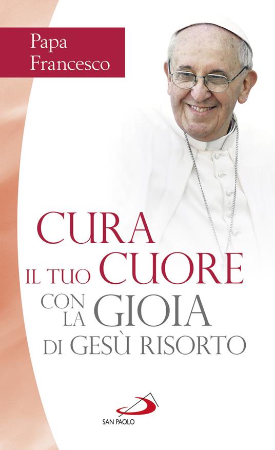 Cura il tuo cuore con la gioia di Gesù risorto. Nove meditazioni sulle pagine dei Vangeli della Pasqua - Francesco (Jorge Mario Bergoglio) - copertina