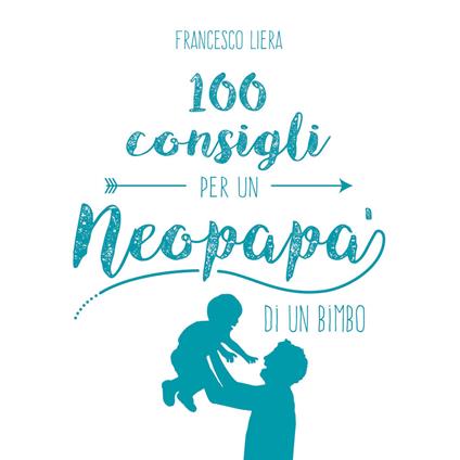 100 consigli per un neopapà di un bimbo - Francesco Liera - copertina