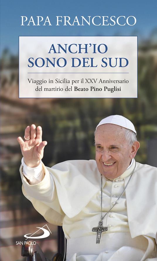Anch'io sono del sud. Viaggio in Sicilia per il XXV Anniversario del martirio del beato Pino Puglisi - Francesco (Jorge Mario Bergoglio) - copertina