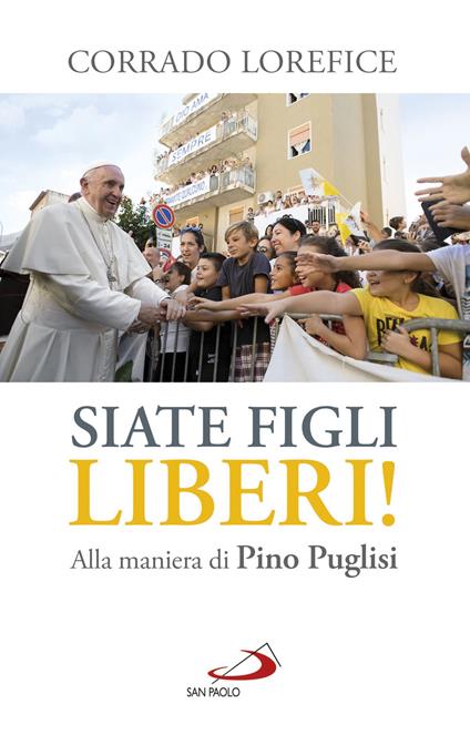 «Siate figli liberi!». Alla maniera di don Pino Puglisi - Corrado Lorefice - copertina