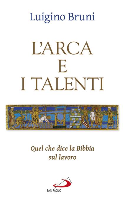 L'arca e i talenti. Quel che dice la Bibbia sul lavoro - Luigino Bruni - copertina