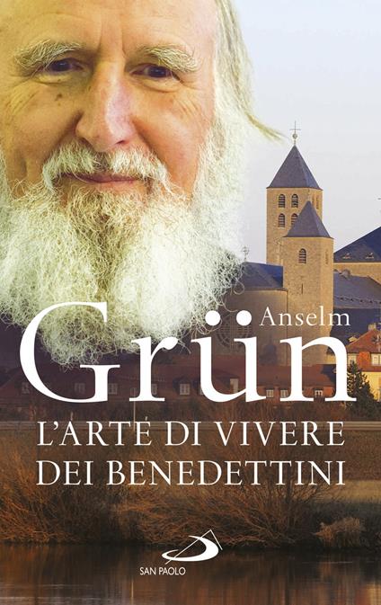 L' arte di vivere dei Benedettini. Come realizzare il potenziale presente nella nostra anima - Anselm Grün - copertina