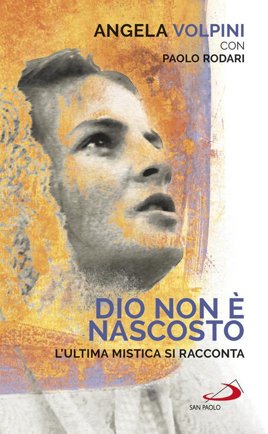 Dio non è nascosto. L'ultima mistica si racconta - Angela Volpini,Paolo Rodari - copertina