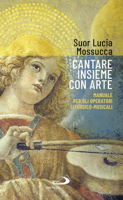Cantare insieme con arte. Manuale per gli operatori liturgico-musicali - Lucia Mossucca - copertina