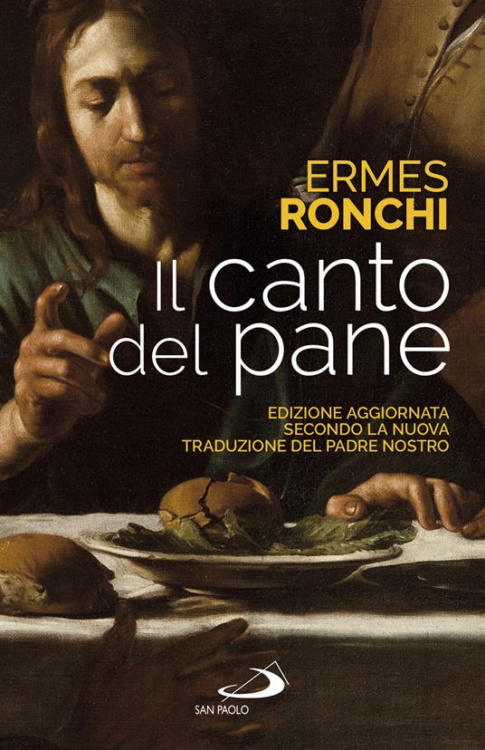 Il canto del pane. Edizione aggiornata secondo la nuova traduzione del Padre Nostro - Ermes Ronchi - copertina