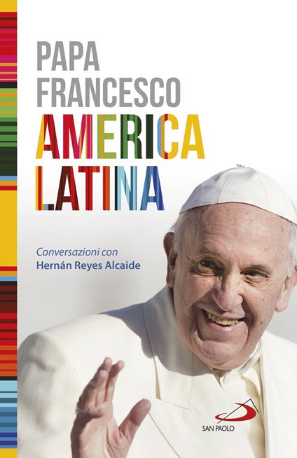 America Latina. Il libro-intervista del primo Pontefice latino-americano dedicato al suo continente - Francesco (Jorge Mario Bergoglio),Hernan Reyes - copertina