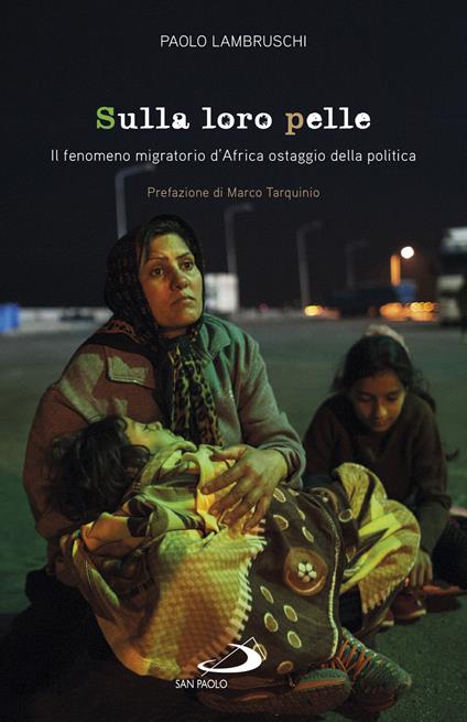 Sulla loro pelle. Il fenomeno migratorio d'Africa ostaggio della politica - Paolo Lambruschi - copertina